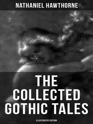 cover image of The Collected Gothic Tales of Nathaniel Hawthorne (Illustrated Edition)